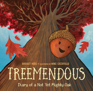 Treemendous: Diary of a Not Yet Mighty Oak by Bridget Heos