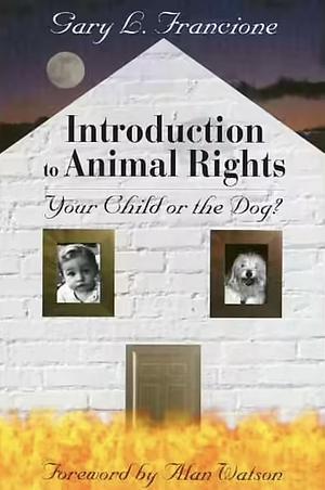 Introduction to Animal Rights: Your Child or the Dog? by Gary L. Francione