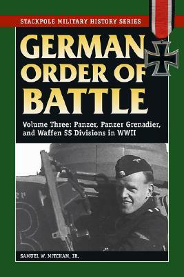 German Order of Battle, Volume 3: Panzer, Panzer Grenadier, and Waffen SS Divisions in WWII by Samuel W. Mitcham