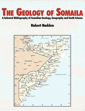 The Geology of Somalia: A Selected Bibliography of Somalian Geology, Geography and Earth Science. by R. Lee Hadden, U. S. Army Corps of Engineers, Topographic Engineering Center