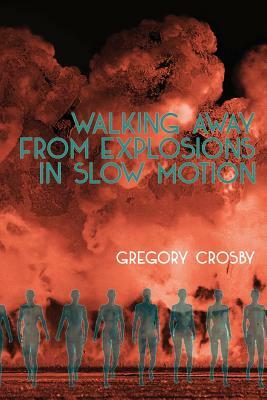 Walking Away From Explosions in Slow Motion by Gregory Crosby