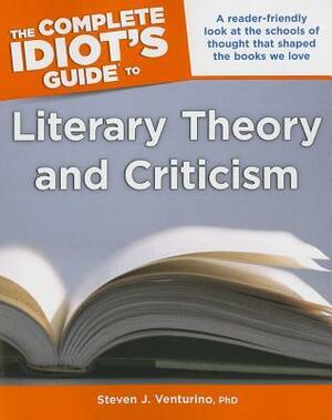 The Complete Idiot's Guide to Literary Theory and Criticism by Steven J. Venturino