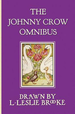 The Johnny Crow Omnibus featuring Johnny Crow's Garden, Johnny Crow's Party and Johnny Crow's New Garden (in color) by L. Leslie Brooke