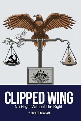 Clipped Wing: No Flight Without the Right by Robert Graham