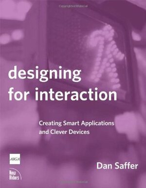 Designing for Interaction: Creating Smart Applications and Clever Devices by Dan Saffer