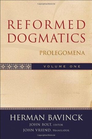 Reformed Dogmatics Volume 1 : Prolegomena by John Bolt, Herman Bavinck