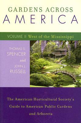 Gardens Across America, West of the Mississippi: The American Horticultural Society's Guide to American Public Gardens and Arboreta by John J. Russell, Thomas S. Spencer