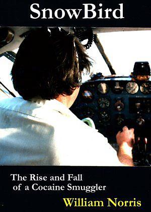 SnowBird: The Rise and Fall of a Medellin Drug Pilot by William Norris, William Norris