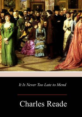 It Is Never Too Late to Mend by Charles Reade