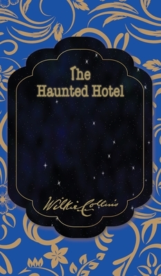 The Haunted Hotel: A Mystery of Modern Venice by Wilkie Collins