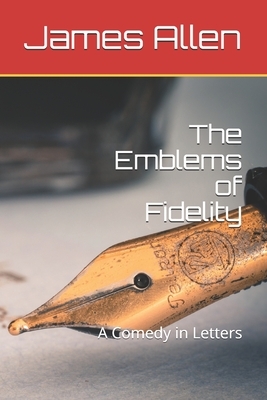 The Emblems of Fidelity: A Comedy in Letters by James Lane Allen