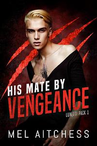 His Mate By Vengeance  by Mel Aitchess