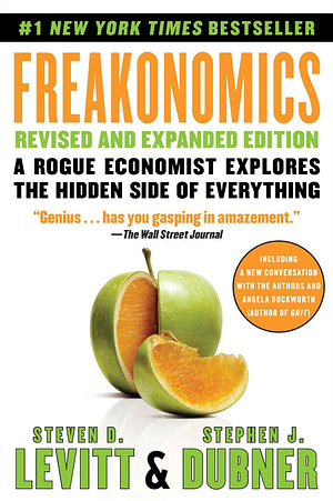 Freakonomics [Revised and Expanded]: A Rogue Economist Explores the Hidden Side of Everything by Steven D. Levitt, Stephen J. Dubner