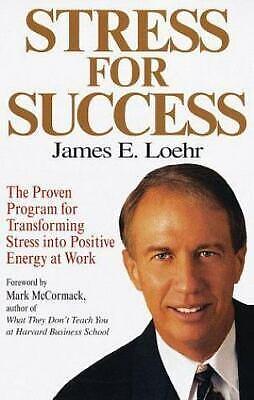 Stress for Success: The Proven Program for Transforming Stress Into Positive Energy at Work by James E. Loehr