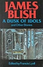 A Dusk of Idols, and Other Stories by James Blish