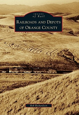 Railroads and Depots of Orange County by Rob Richardson