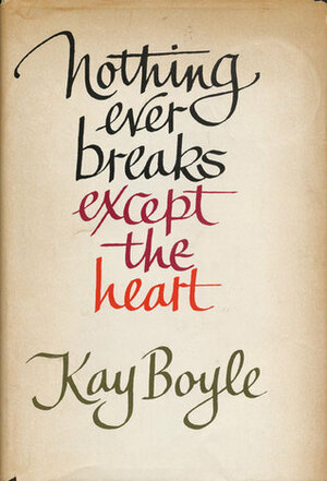 Nothing Ever Breaks Except the Heart by Kay Boyle