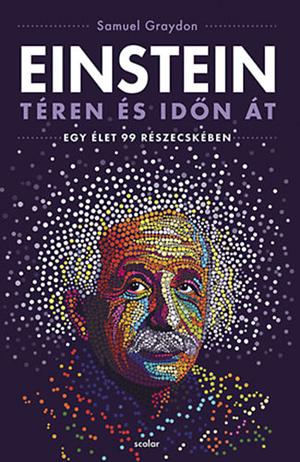 Einstein téren és időn át – Egy élet 99 részecskében by Samuel Graydon