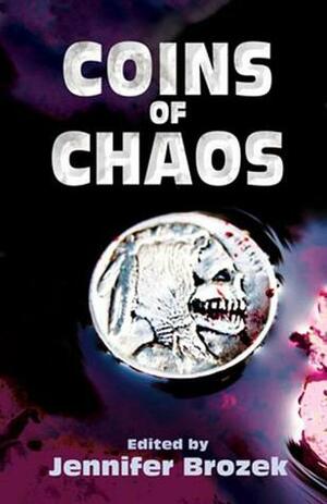 Coins of Chaos by Kelly Lagor, Martin Livings, Richard Dansky, Kelly Swails, Nathaniel Lee, Jennifer Brozek, Gary A. Braunbeck, Glenn Rolfe, Dylan Birtolo, Brandie Tarvin, Mae Empson, Nathan Crowder, Peter M. Ball, Jay Lake, Jason Andrew, Seanan McGuire, Erik Scott de Bie, Andrew Penn Romine