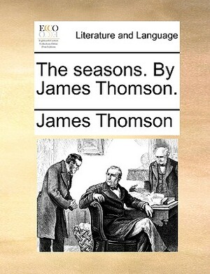 The Seasons. by James Thomson. by James Thomson