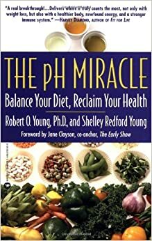 The PH Miracle: Balance Your Diet, Reclaim Your Health by Robert O. Young, Shelley Redford Young