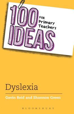 100 Ideas for Primary Teachers: Supporting Children with Dyslexia by Shannon Green, Gavin Reid