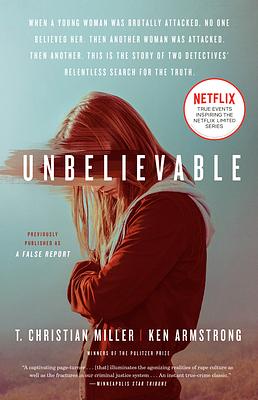 Unbelievable (Movie Tie-In): The Story of Two Detectives' Relentless Search for the Truth by T. Christian Miller, Ken Armstrong