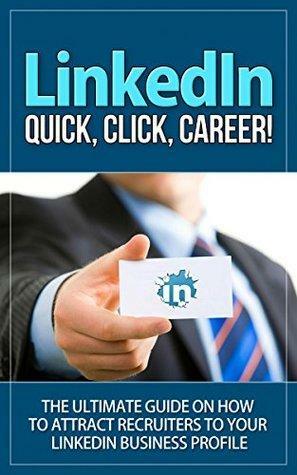 LinkedIn: Quick, Click, Career! - The Ultimate Guide on How to Attract Recruiters to Your LinkedIn Business Profile by George Bert, Anton Romanov, Paul Scout, Mike Norman