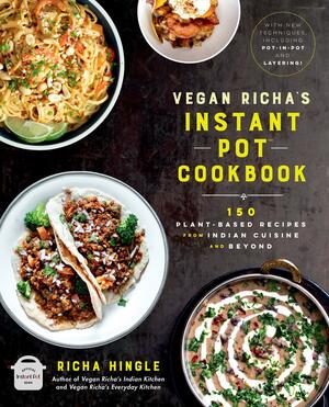 Vegan Richa's Instant PotTM Cookbook: 150 Plant-based Recipes from Indian Cuisine and Beyond by Richa Hingle