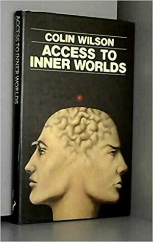 Access to Inner Worlds: The Story of Brad Absetz by Colin Wilson