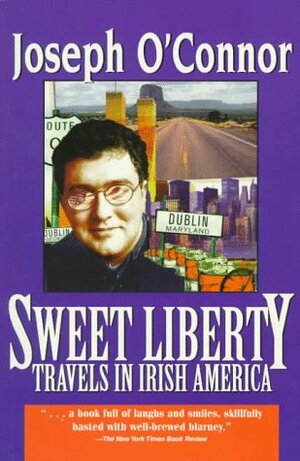 Sweet Liberty: Travels in Irish America by Joseph O'Connor