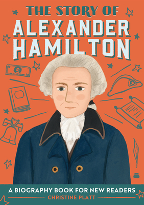 The Story of Alexander Hamilton: A Biography Book for New Readers by Christine Platt