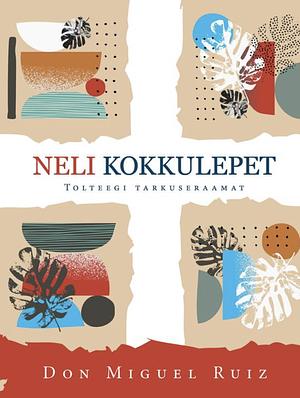 Neli kokkulepet: Tolteegi tarkuseraamat by Don Miguel Ruiz