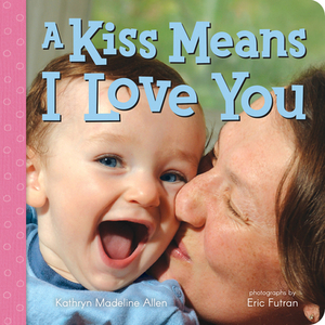 A Kiss Means I Love You by Kathryn Madeline Allen