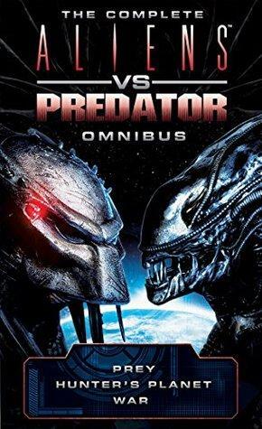 The Complete Aliens vs. Predator Omnibus: Prey / Hunter's Planet / War by David Bischoff, S.D. Perry