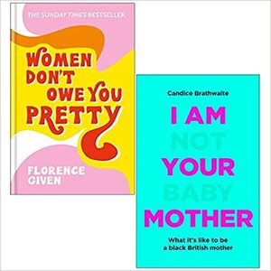 Women Don't Owe You Pretty / I Am Not Your Baby Mother by Florence Given, Candice Brathwaite