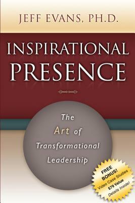 Inspirational Presence: The Art of Transformational Leadership by Jeff Evans