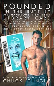 Pounded In The Butt By My Handsome Sentient Library Card Who Seems Otherworldly But In Reality Is Just A Natural Part Of The Priceless Resources Our Library System Provides by Chuck Tingle