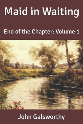 Maid in Waiting: End of the Chapter: Volume 1 by John Galsworthy