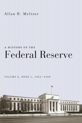 A History of the Federal Reserve, Volume 2, Book 1, 1951-1969 by Allan H. Meltzer
