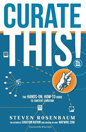 Curate This!: The Hands-On, How-To Guide To Content Curation by Brian Solis, Steven Rosenbaum