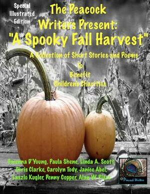 A Spooky Fall Harvest: The Peacock Writers Present by Paula Shene, Chris Clarke, Linda A. Scott