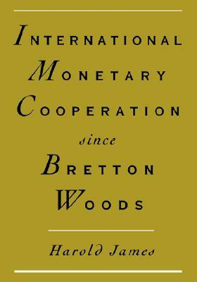 International Monetary Cooperation Since Bretton Woods by Harold James