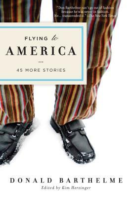 Flying to America: 45 More Stories by Donald Barthelme
