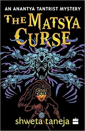 The Matsya Curse: An Anantya Tantrist Mystery by Shweta Taneja