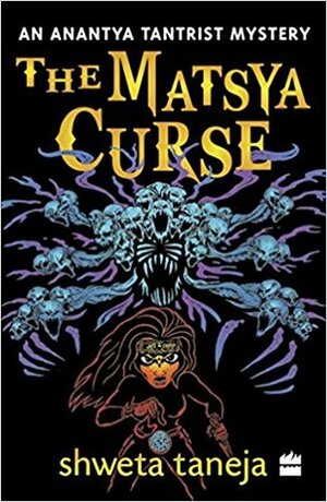 The Matsya Curse: An Anantya Tantrist Mystery by Shweta Taneja