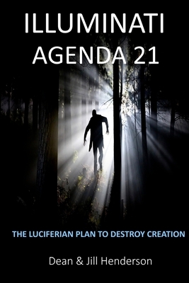 Illuminati Agenda 21: The Luciferian Plan To Destroy Creation by Dean and Jill Henderson
