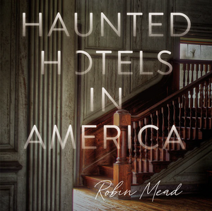 Haunted Hotels in America by Dr. Robin Mead