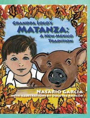 Grandpa Lolo's Matanza: A New Mexico Tradition by Nasario Garcia