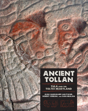 Ancient Tollan: Tula and the Toltec Heartland by Alba Guadalupe Mastache, Dan Healan, Robert Cobean